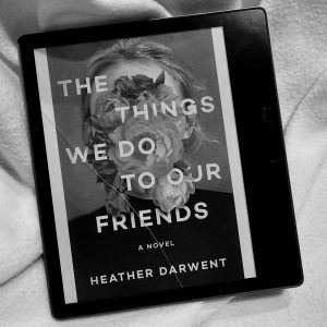 The Things We Do To Our Friends by Heather Darwent
